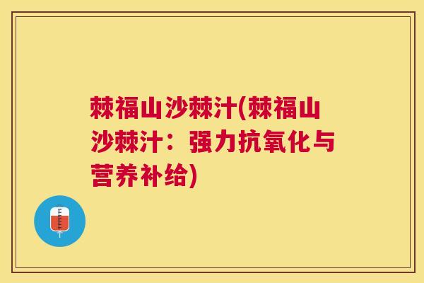 棘福山沙棘汁(棘福山沙棘汁：强力抗氧化与营养补给)
