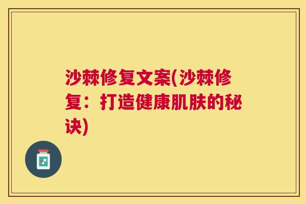 沙棘修复文案(沙棘修复：打造健康肌肤的秘诀)