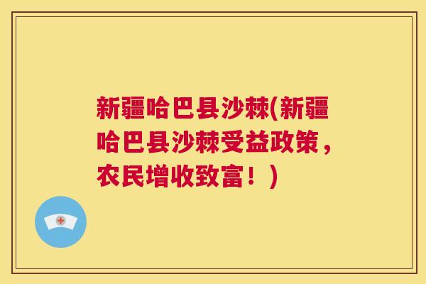 新疆哈巴县沙棘(新疆哈巴县沙棘受益政策，农民增收致富！)