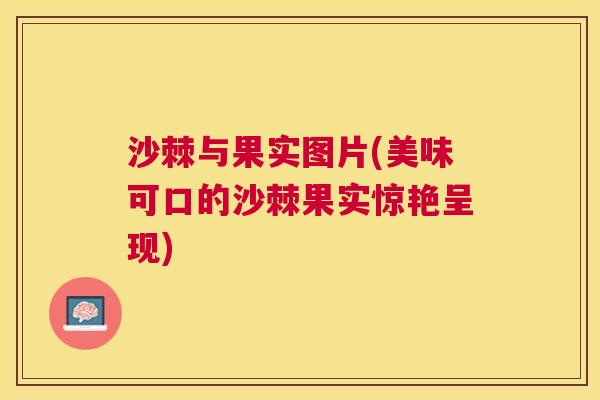 沙棘与果实图片(美味可口的沙棘果实惊艳呈现)