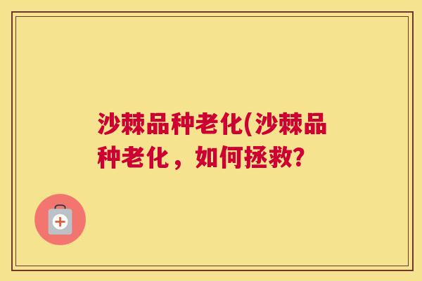 沙棘品种老化(沙棘品种老化，如何拯救？