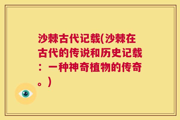 沙棘古代记载(沙棘在古代的传说和历史记载：一种神奇植物的传奇。)