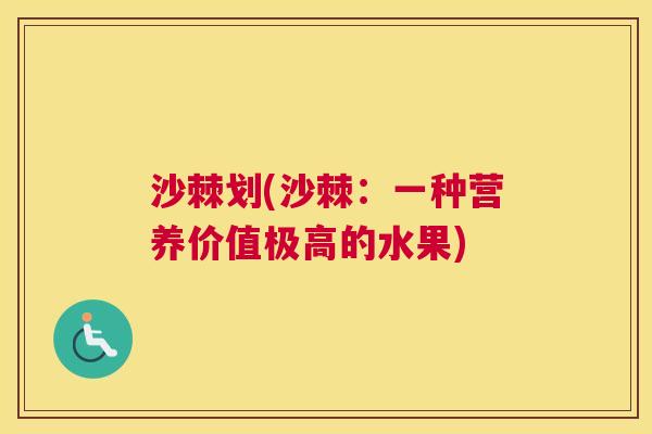 沙棘划(沙棘：一种营养价值极高的水果)
