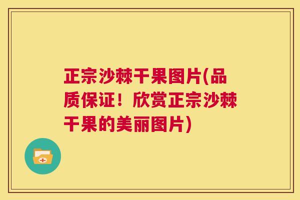 正宗沙棘干果图片(品质保证！欣赏正宗沙棘干果的美丽图片)