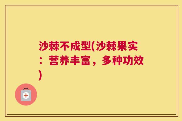 沙棘不成型(沙棘果实：营养丰富，多种功效)
