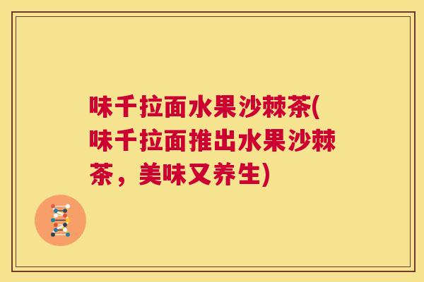 味千拉面水果沙棘茶(味千拉面推出水果沙棘茶，美味又养生)