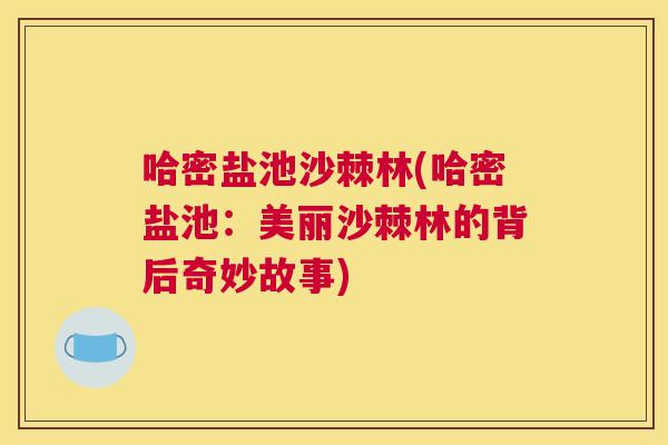 哈密盐池沙棘林(哈密盐池：美丽沙棘林的背后奇妙故事)