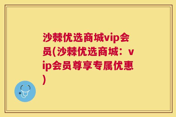 沙棘优选商城vip会员(沙棘优选商城：vip会员尊享专属优惠)