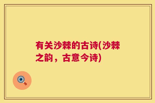 有关沙棘的古诗(沙棘之韵，古意今诗)