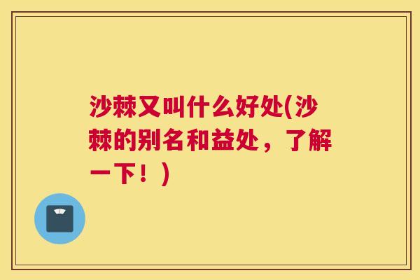 沙棘又叫什么好处(沙棘的别名和益处，了解一下！)