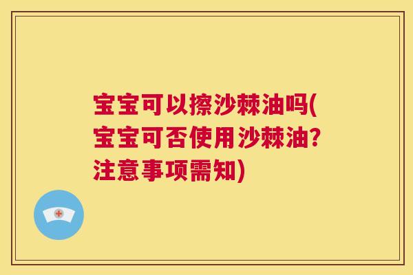 宝宝可以擦沙棘油吗(宝宝可否使用沙棘油？注意事项需知)