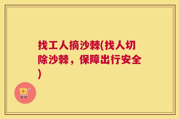 找工人摘沙棘(找人切除沙棘，保障出行安全)
