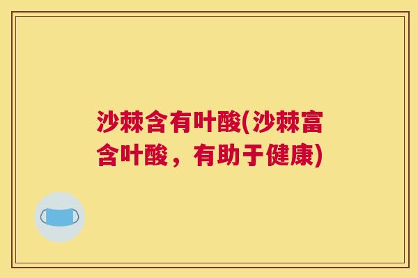 沙棘含有叶酸(沙棘富含叶酸，有助于健康)