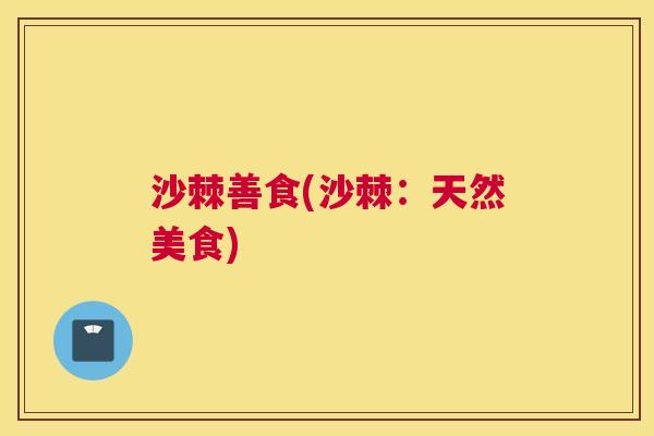 沙棘善食(沙棘：天然美食)