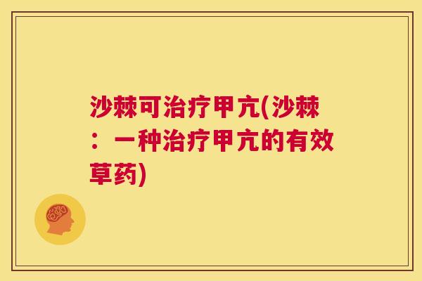 沙棘可治疗甲亢(沙棘：一种治疗甲亢的有效草药)