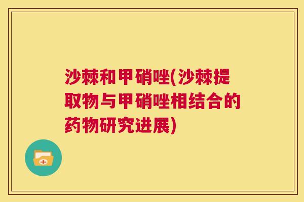 沙棘和甲硝唑(沙棘提取物与甲硝唑相结合的药物研究进展)