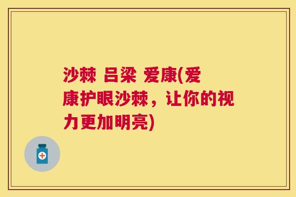 沙棘 吕梁 爱康(爱康护眼沙棘，让你的视力更加明亮)