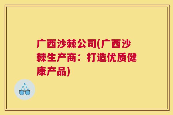 广西沙棘公司(广西沙棘生产商：打造优质健康产品)