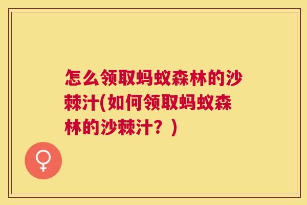 怎么领取蚂蚁森林的沙棘汁(如何领取蚂蚁森林的沙棘汁？)