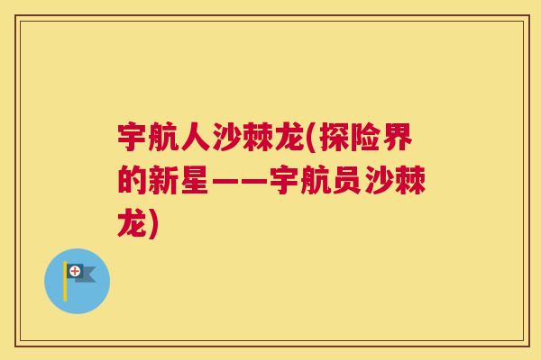 宇航人沙棘龙(探险界的新星——宇航员沙棘龙)