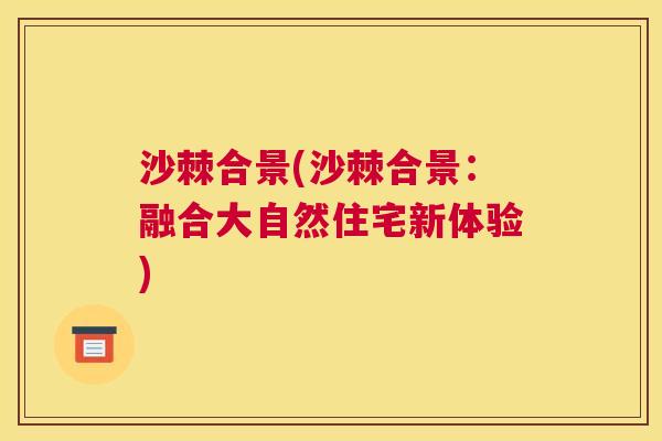 沙棘合景(沙棘合景：融合大自然住宅新体验)