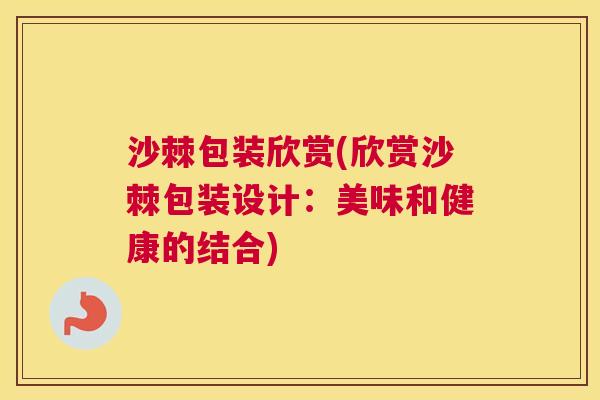 沙棘包装欣赏(欣赏沙棘包装设计：美味和健康的结合)