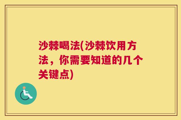 沙棘喝法(沙棘饮用方法，你需要知道的几个关键点)