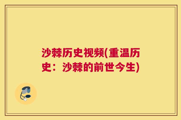 沙棘历史视频(重温历史：沙棘的前世今生)