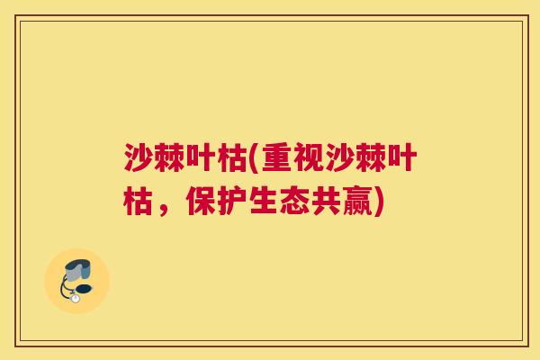 沙棘叶枯(重视沙棘叶枯，保护生态共赢)