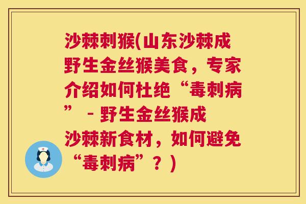沙棘刺猴(山东沙棘成野生金丝猴美食，专家介绍如何杜绝“毒刺病” - 野生金丝猴成沙棘新食材，如何避免“毒刺病”？)