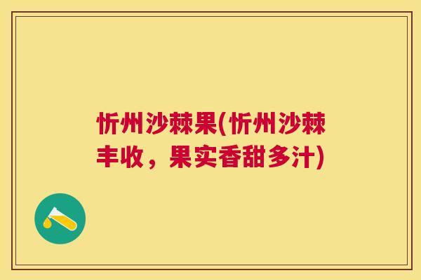 忻州沙棘果(忻州沙棘丰收，果实香甜多汁)