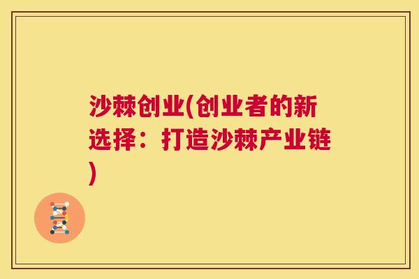 沙棘创业(创业者的新选择：打造沙棘产业链)