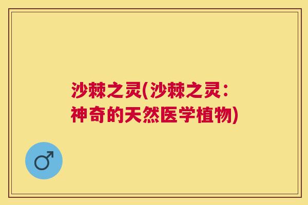 沙棘之灵(沙棘之灵：神奇的天然医学植物)