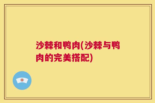 沙棘和鸭肉(沙棘与鸭肉的完美搭配)