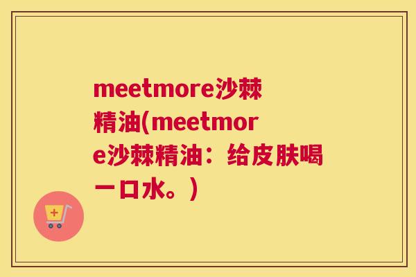 meetmore沙棘精油(meetmore沙棘精油：给皮肤喝一口水。)