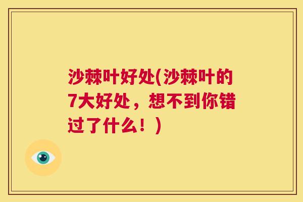 沙棘叶好处(沙棘叶的7大好处，想不到你错过了什么！)