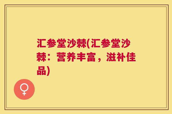 汇参堂沙棘(汇参堂沙棘：营养丰富，滋补佳品)