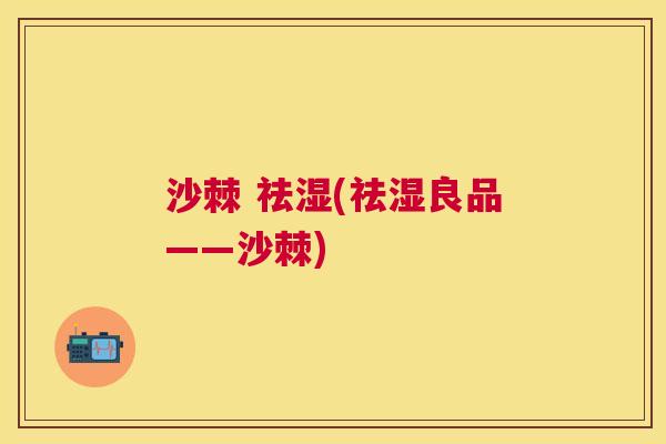 沙棘 祛湿(祛湿良品——沙棘)
