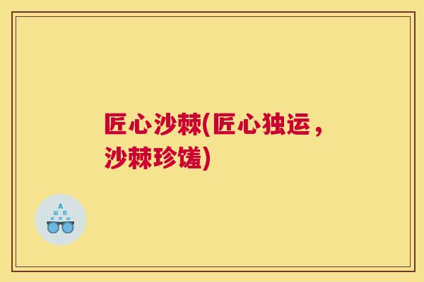 匠心沙棘(匠心独运，沙棘珍馐)