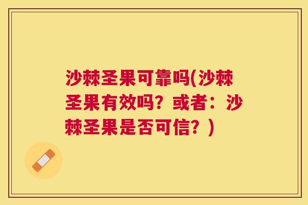 沙棘圣果可靠吗(沙棘圣果有效吗？或者：沙棘圣果是否可信？)