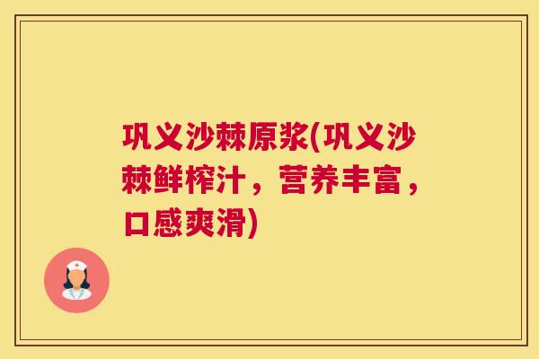 巩义沙棘原浆(巩义沙棘鲜榨汁，营养丰富，口感爽滑)