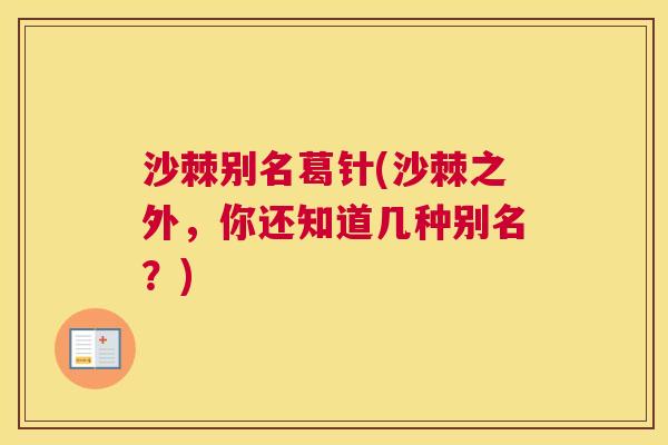沙棘别名葛针(沙棘之外，你还知道几种别名？)