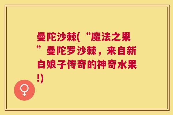 曼陀沙棘(“魔法之果”曼陀罗沙棘，来自新白娘子传奇的神奇水果!)