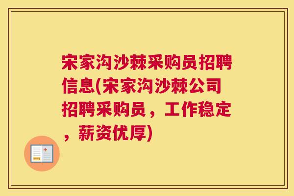 宋家沟沙棘采购员招聘信息(宋家沟沙棘公司招聘采购员,工作稳定,薪资优厚) 宋家沟沙棘采购员招聘信息(宋家沟沙棘公司招聘采购员,工作稳定,薪资优厚)