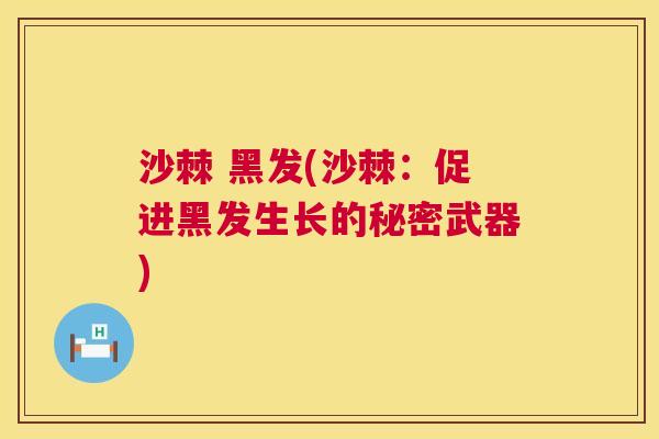 沙棘 黑发(沙棘：促进黑发生长的秘密武器)