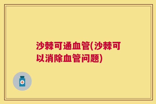 沙棘可通血管(沙棘可以消除血管问题)