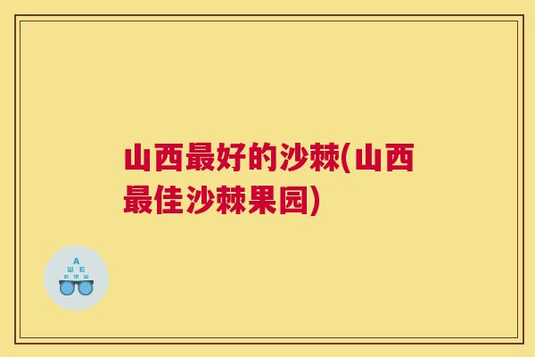 山西最好的沙棘(山西最佳沙棘果园)