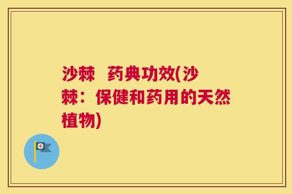 沙棘  药典功效(沙棘：保健和药用的天然植物)
