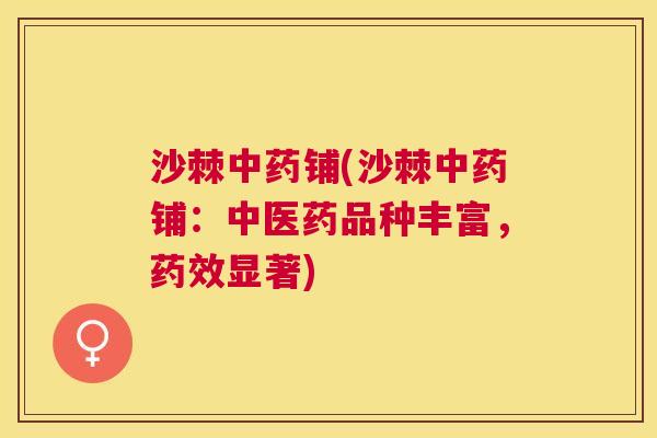 沙棘中药铺(沙棘中药铺：中医药品种丰富，药效显著)