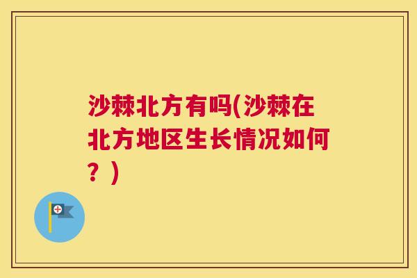 沙棘北方有吗(沙棘在北方地区生长情况如何？)